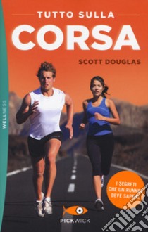 Tutto sulla corsa. I segreti che un runner deve sapere libro di Douglas Scott