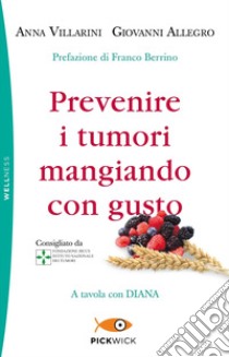 Prevenire i tumori mangiando con gusto. A tavola con Diana libro di Villarini Anna; Allegro Giovanni; Pennati N. (cur.)