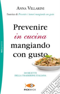 Prevenire in cucina mangiando con gusto libro di Villarini Anna