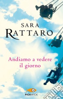 Andiamo a vedere il giorno libro di Rattaro Sara