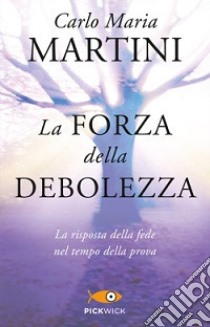 La forza della debolezza. La risposta della fede nel tempo della prova libro di Martini Carlo Maria