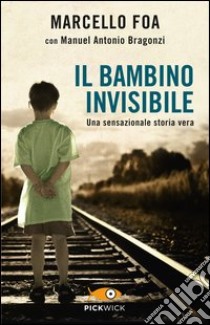 Il bambino invisibile libro di Foa Marcello; Bragonzi Manuel A.