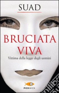 Bruciata viva. Vittima della legge degli uomini libro di Suad