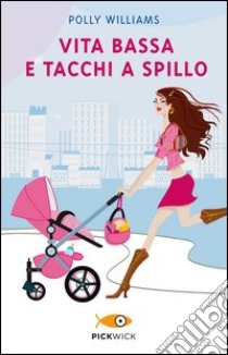 Vita bassa e tacchi a spillo libro di Williams Polly