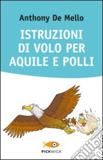 Istruzioni di volo per aquile e polli libro di De Mello Anthony