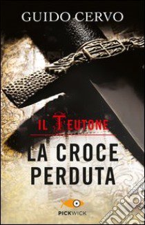 La croce perduta. Il teutone libro di Cervo Guido