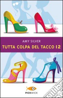 Tutta colpa del tacco 12 libro di Silver Amy