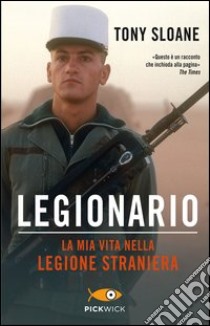 Legionario. La mia vita nella legione straniera libro di Sloane Tony