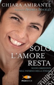 Solo l'amore resta. Nuovi Orizzonti nell'inferno della strada libro di Amirante Chiara