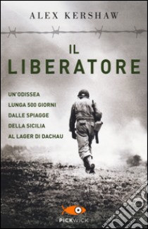 Il liberatore. Un'odissea lunga 500 giorni dalle spiagge della Sicilia ai cancelli di Dachau libro di Kershaw Alex