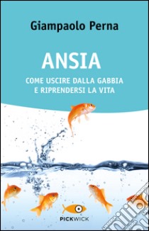 Ansia. Come uscire dalla gabbia e riprendersi la vita libro di Perna Giampaolo