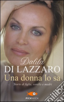 Una donna lo sa. Storie di figlie, sorelle e madri libro di Di Lazzaro Dalila; Inversetti E. (cur.)