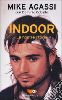 Indoor. La nostra storia libro di Agassi Mike; Cobello Dominic