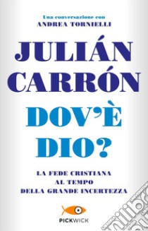 Dov'è Dio? La fede cristiana al tempo della grande incertezza libro di Carrón Julián; Tornielli Andrea