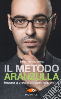 Il metodo Aranzulla. Imparare a creare un business online libro di Aranzulla Salvatore