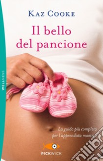 Il bello del pancione. La guida più completa per l'apprendista mamma libro di Cooke Kaz