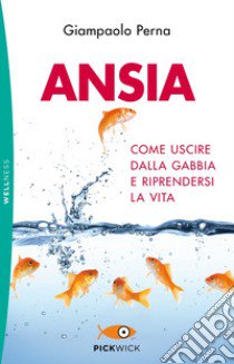 Ansia. Come uscire dalla gabbia e riprendersi la vita libro di Perna Giampaolo