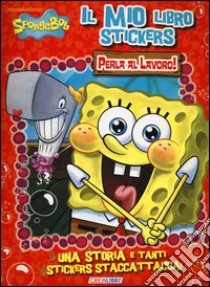 Perla al lavoro. Il mio libro stickers. SpongeBob. Con adesivi libro