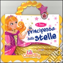 La principessa delle stelle. Io sono... Ediz. illustrata. Con gadget libro di Chantilly Lili