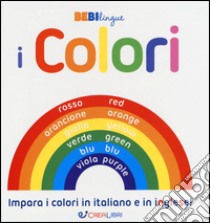 I colori. Bebilingue. Ediz. illustrata libro