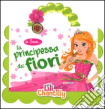 Io sono la principessa dei fiori. Ediz. illustrata. Con gadget libro di Chantilly Lili