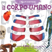 Il corpo umano. Oltre 100 cose da sapere sul tuo corpo. Ediz. a colori libro