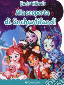 Alla scoperta di Enchantiland. Enchantimals. Ediz. a colori libro di Lualdi Silvia