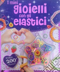 I miei gioielli con gli elastici. Con gadget libro