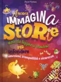 Ancora immaginastorie. Storie da leggere ai bambini per infondere emozioni, tranquillità e sicurezza libro di Fontana David; Civardi Anne; Dunbar Joyce