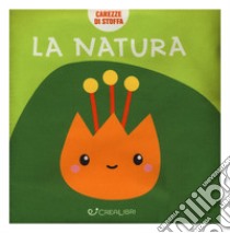 La natura. Carezze di stoffa. Ediz. a colori libro