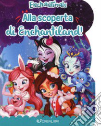 Alla scoperta di Enchantiland. Enchantimals. Ediz. a colori libro di Lualdi Silvia