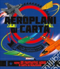 Aeroplani di carta. Costruisco e gioco. Con adesivi libro di Boileau Natalia