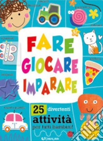 Fare giocare imparare. 25 divertenti attività per tutti bambini! Ediz. a colori libro di Lane Charly