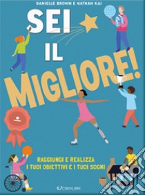 Sei il migliore! Raggiungi e realizza i tuoi obiettivi e i tuoi sogni libro di Brown Danielle; Kai Nathan