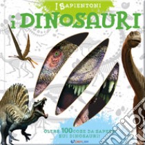 I dinosauri. Oltre 100 cose da sapere sui dinosauri libro