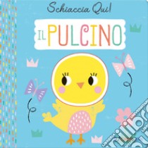 Il pulcino. Schiaccia qui! Ediz. a colori libro