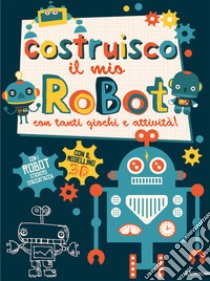 Costruisco il mio robot con tanti giochi e attività! Genialibri. Ediz. illustrata libro di Jones Frankie