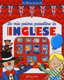 Le mie prime paroline in inglese. La libreria dei piccoli. Ediz. a colori libro di Carletti Emanuela; Flamini Lorella