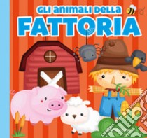 Gli animali della fattoria. Carezze di stoffa. Ediz. a colori libro