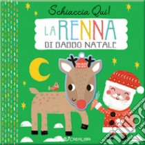 La renna di Babbo Natale. Schiaccia qui! Ediz. a colori libro