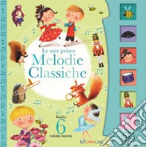 Le mie prime melodie classiche. Schiaccia e ascolta. Ediz. a colori libro