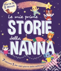 Le mie prime storie della nanna. Storie in 5 minuti. Ediz. a colori libro