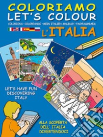 Coloriamo l'Italia. Alla scoperta dell'Italia divertendoci-Let's colour Italia. Let's have fun discovering Italy. Ediz. illustrata libro