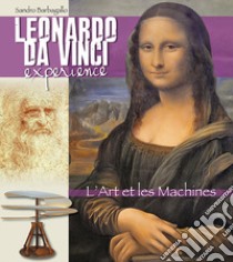 Leonardo da Vinci Experience. L'arte e le macchine. Ediz. francese libro di Barbagallo Sandro