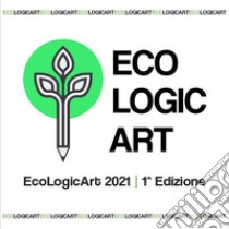 Catalogo EcoLogicArt libro di Liscaio C. (cur.); Marchetta M. V. (cur.); Scazzocchio F. V. (cur.)