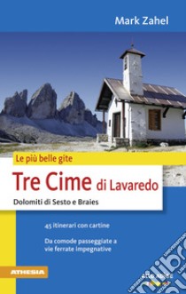 Le più belle gite. Tre Cime di Lavaredo Dolomiti di Sesto e Braies da comode passegiate a vie ferrate impegnative libro di Zahel Mark