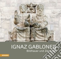 Ignaz Gabloner Bildhauner und Zeichner libro di Frei Mathias; Kössler Walburga