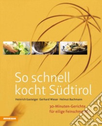 So schnell kocht Südtirol. 30-Minuten-Gerichte für eilige Feinschmecker. Ediz. integrale libro di Gasteiger Heinrich; Wieser Gerhard; Bachmann Helmut