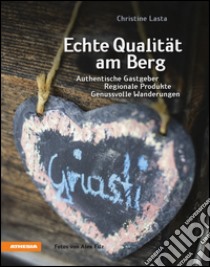 Echte qualität am berg. Authentische Gastgeber. Regionale Produkte. Genussvolle Wanderungen libro di Lasta Christine