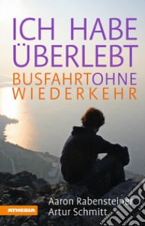 Ich habe überlebt. Busfahrt ohne Wiederkehr libro di Rabensteiner Aaron; Schmitt Artur